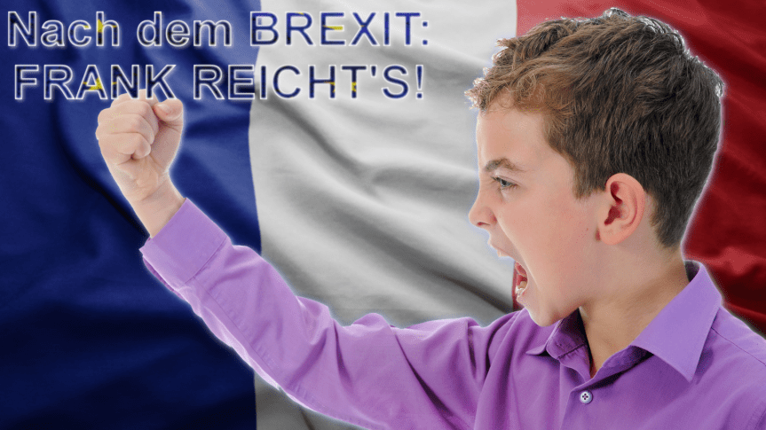 Nach den BREXIT: Frank&nbsp;Reicht’s!